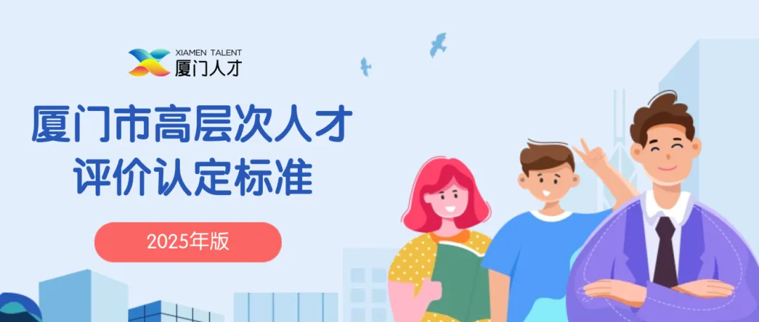 高层次人才 | 厦门市2025年高层次及骨干人才类型开始认定
